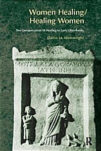 Women Healing/Healing Women : The Genderisation of Healing in Early Christianity (Hardcover)