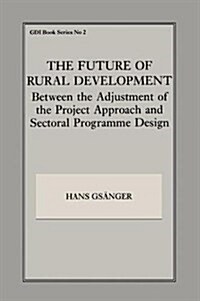 The Future of Rural Development : Between the Adjustment of the Project Approach and Sectoral Programme Desig (Hardcover)