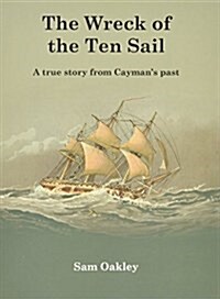 The Wreck Of The Ten Sail : A true story from Caymans past (Paperback)