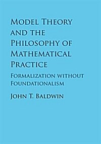 Model Theory and the Philosophy of Mathematical Practice : Formalization without Foundationalism (Hardcover)