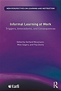 Informal Learning at Work : Triggers, Antecedents, and Consequences (Paperback)
