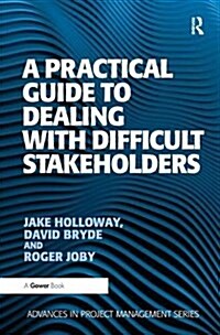 A Practical Guide to Dealing with Difficult Stakeholders (Hardcover)