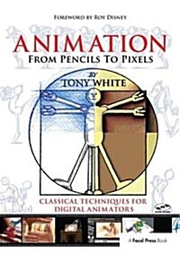 Animation from Pencils to Pixels : Classical Techniques for the Digital Animator (Hardcover)