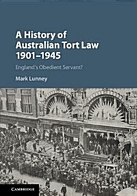 A History of Australian Tort Law 1901–1945 : Englands Obedient Servant? (Hardcover)