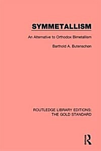 Symmetallism : An Alternative to Orthodox Bimetallism (Hardcover)