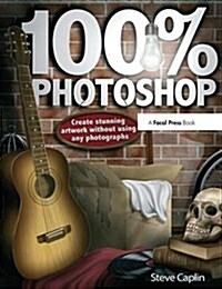 100% Photoshop : Create stunning illustrations without using any photographs (Hardcover)