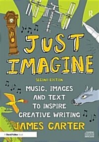 Just Imagine : Music, images and text to inspire creative writing (Hardcover, 2 ed)