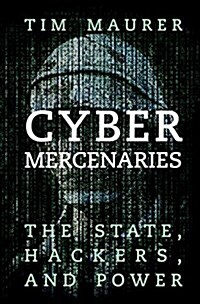 Cyber Mercenaries : The State, Hackers, and Power (Paperback)