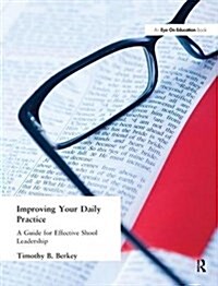 Improving Your Daily Practice : A Guide for Effective School Leadership (Hardcover)