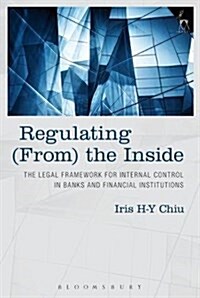 Regulating (From) the Inside : The Legal Framework for Internal Control in Banks and Financial Institutions (Paperback)