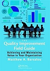 The Quality Improvement Field Guide : Achieving and Maintaining Value in Your Organization (Hardcover)