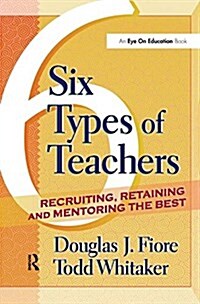 6 Types of Teachers : Recruiting, Retaining, and Mentoring the Best (Hardcover)