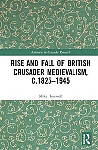 The Rise and Fall of British Crusader Medievalism, c.1825–1945 (Hardcover)