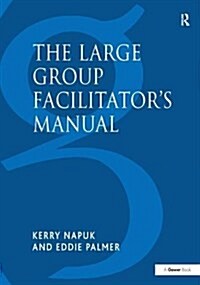 The Large Group Facilitators Manual : A Collection of Tools for Understanding, Planning and Running Large Group Events (Hardcover)