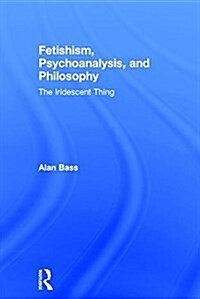 Fetishism, Psychoanalysis, and Philosophy : The Iridescent Thing (Hardcover)