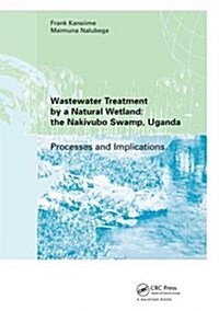 Wastewater Treatment by a Natural Wetland: the Nakivubo Swamp, Uganda (Hardcover)