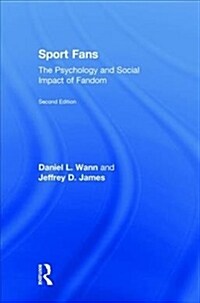 Sport Fans : The Psychology and Social Impact of Fandom (Hardcover, 2 ed)