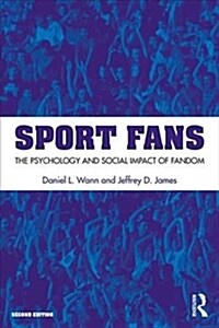 Sport Fans : The Psychology and Social Impact of Fandom (Paperback, 2 ed)