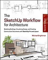 The Sketchup Workflow for Architecture: Modeling Buildings, Visualizing Design, and Creating Construction Documents with Sketchup Pro and Layout (Paperback, 2)