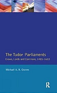 Tudor Parliaments,The Crown,Lords and Commons,1485-1603 (Hardcover)