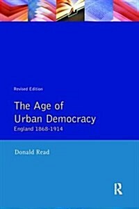 The Age of Urban Democracy : England 1868 - 1914 (Hardcover, 2 ed)