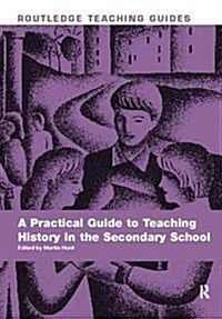 A Practical Guide to Teaching History in the Secondary School (Hardcover)