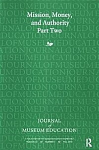 Mission, Money, and Authority, Part Two : Journal of Museum Education 35:3 Thematic Issue (Hardcover)