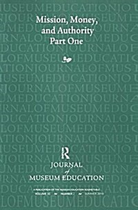 Mission, Money, and Authority, Part One : Journal of Museum Education 35:2 Thematic Issue (Hardcover)