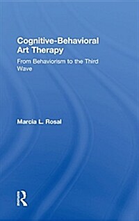 Cognitive-Behavioral Art Therapy : From Behaviorism to the Third Wave (Hardcover)