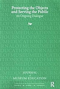 Protecting the Objects and Serving the Public : Journal of Museum Education 36:2 Thematic Issue (Hardcover)