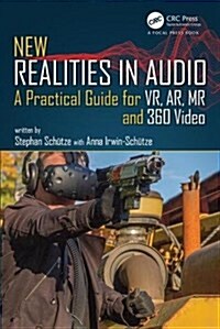 New Realities in Audio : A Practical Guide for VR, AR, MR and 360 Video. (Paperback)