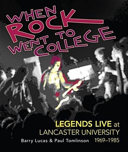 When Rock went to College : Legends Live at Lancaster University, 1969-1985 (Paperback)