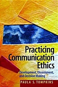 Practicing Communication Ethics : Development, Discernment, and Decision-Making (Hardcover)