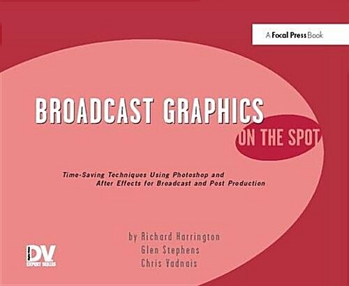 Broadcast Graphics On the Spot : Timesaving Techniques Using Photoshop and After Effects for Broadcast and Post Production (Hardcover)