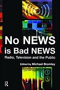 No News is Bad News : Radio, Television and the Public (Hardcover)