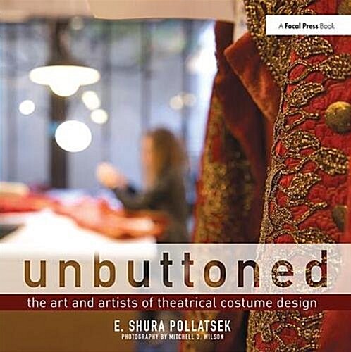 Unbuttoned : The Art and Artists of Theatrical Costume Design (Hardcover)