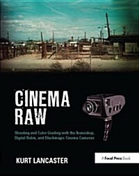 Cinema Raw : Shooting and Color Grading with the Ikonoskop, Digital Bolex, and Blackmagic Cinema Cameras (Hardcover)