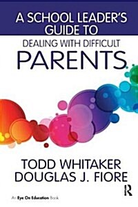 A School Leaders Guide to Dealing with Difficult Parents (Hardcover)