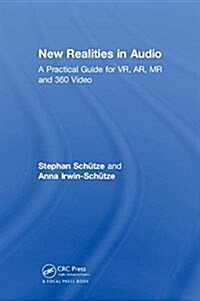 New Realities in Audio : A Practical Guide for VR, AR, MR and 360 Video. (Hardcover)