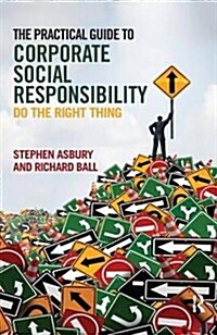 The Practical Guide to Corporate Social Responsibility : Do the Right Thing (Hardcover)