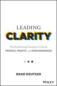 Leading Clarity: The Breakthrough Strategy to Unleash People, Profit, and Performance (Hardcover)