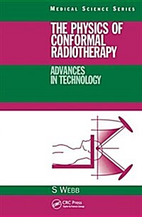 The Physics of Conformal Radiotherapy : Advances in Technology (PBK) (Hardcover)