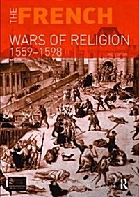 The French Wars of Religion 1559-1598 (Hardcover, 3 ed)
