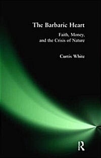 Barbaric Heart : Faith, Money, and the Crisis of Nature (Hardcover)