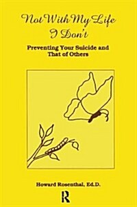 Not With My Life I Dont : Preventing Your Suicide And That Of Others (Hardcover)