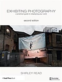 Exhibiting Photography : A Practical Guide to Displaying Your Work (Hardcover, 2 ed)