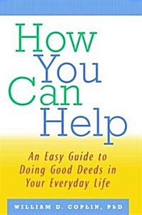 How You Can Help : An Easy Guide to Doing Good Deeds in Your Everyday Life (Hardcover)