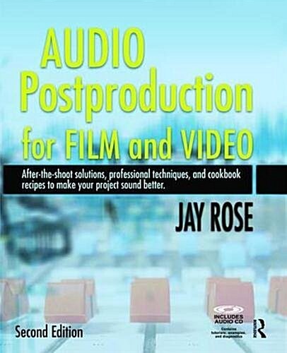 Audio Postproduction for Film and Video : After-the-Shoot solutions, Professional Techniques,and Cookbook Recipes to Make Your Project Sound Better (Hardcover, 2 ed)