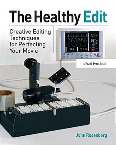 The Healthy Edit : Creative Editing Techniques for Perfecting Your Movie (Hardcover)