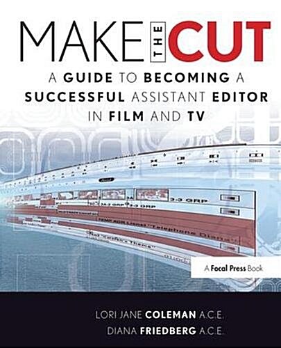 Make the Cut : A Guide to Becoming a Successful Assistant Editor in Film and TV (Hardcover)